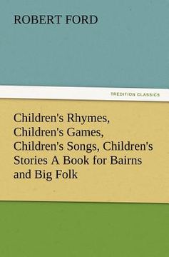 portada children's rhymes, children's games, children's songs, children's stories a book for bairns and big folk (en Inglés)
