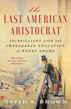 portada The Last American Aristocrat: The Brilliant Life and Improbable Education of Henry Adams (en Inglés)