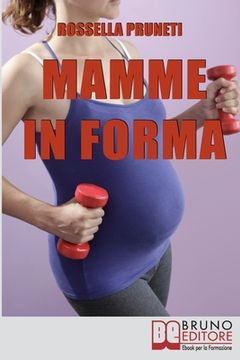 portada Mamme in Forma: Come rimanere in forma prima, durante e tra una gravidanza e l'altra (en Italiano)