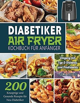 portada Diabetiker air Fryer Kochbuch für Anfänger: 200 Knusprige und Gesunde Rezepte für Neu-Diabetiker Umgang mit Typ-2-Diabetes und Prädiabetes 