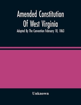 portada Amended Constitution Of West Virginia: Adopted By The Convention February 18, 1863 (in English)