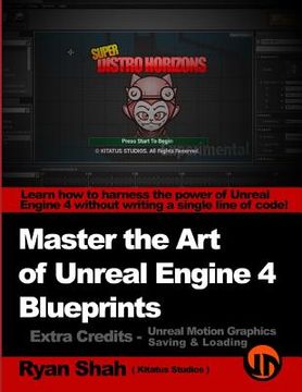 portada Master the Art of Unreal Engine 4 - Blueprints - Extra Credits (Saving & Loading + Unreal Motion Graphics!): Multiple Mini-Projects to Boost your Unre (in English)