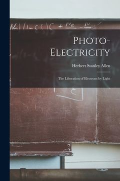 portada Photo-electricity: The Liberation of Electrons by Light (en Inglés)