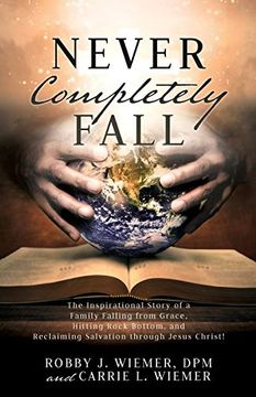 portada Never Completely Fall: The Inspirational Story of a Family Falling From Grace, Hitting Rock Bottom, and Reclaiming Salvation Through Jesus Christ! (0) (en Inglés)