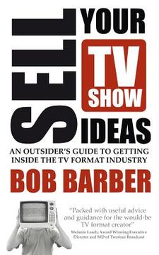 portada sell your tv show ideas - an outsider's guide to getting inside the tv format industry