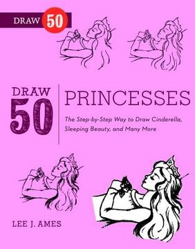 portada Draw 50 Princesses: The Step-By-Step way to Draw Snow White, Cinderella, Sleeping Beauty, and Many More. (in English)