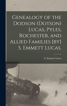 portada Genealogy of the Dodson (Dotson) Lucas, Pyles, Rochester, and Allied Families [by] S. Emmett Lucas. (en Inglés)