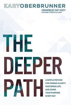 portada The Deeper Path: A Simple Method for Finding Clarity, Mastering Life, and Doing Your Purpose Every Day (en Inglés)