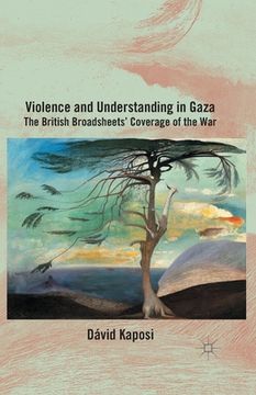 portada Violence and Understanding in Gaza: The British Broadsheets' Coverage of the War (en Inglés)