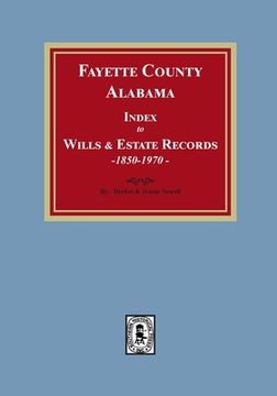 portada Fayette County, Alabama Index to Wills and Estates, 1851-1974