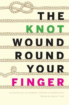 portada The Knot Wound Round Your Finger: Fiction and non-fiction on memory, history, and inheritance (en Inglés)