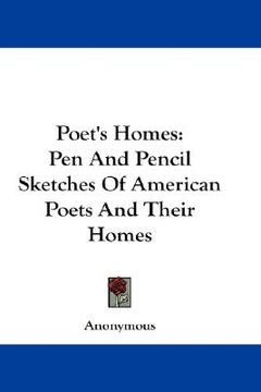 portada poet's homes: pen and pencil sketches of american poets and their homes (en Inglés)