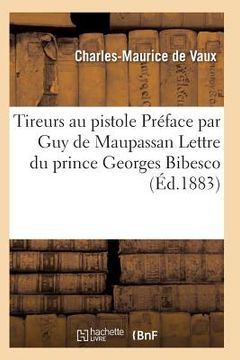 portada Tireurs Au Pistolet. Préface Par Guy de Maupassant. Lettre Du Prince Georges Bibesco (en Francés)