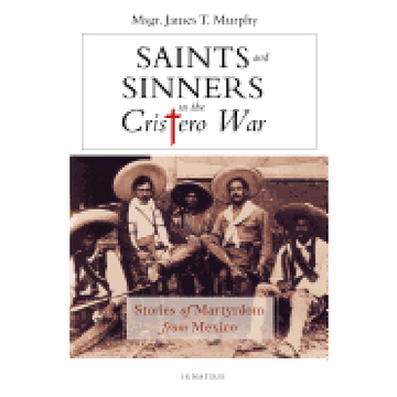 portada Saints and Sinners in the Cristero War: Stories of Martyrdom From Mexico (en Inglés)