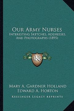 portada our army nurses: interesting sketches, addresses, and photographs (1895)