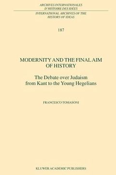 portada modernity and the final aim of history: the debate over judaism from kant to the young hegelians