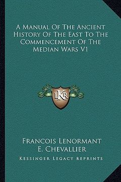 portada a manual of the ancient history of the east to the commencement of the median wars v1 (en Inglés)