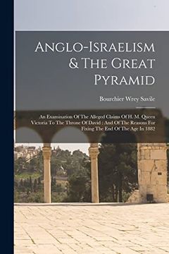 portada Anglo-Israelism & the Great Pyramid: An Examination of the Alleged Claims of h. M. Queen Victoria to the Throne of David: And of the Reasons for Fixing the end of the age in 1882 (in English)