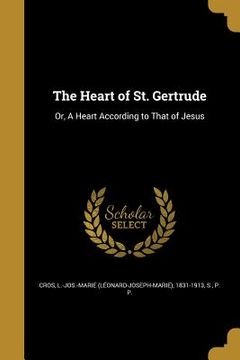 portada The Heart of St. Gertrude: Or, A Heart According to That of Jesus (en Inglés)