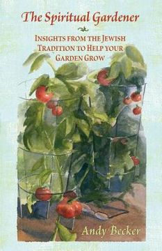 portada The Spiritual Gardener: Insights from the Jewish Tradition to Help Your Garden Grow (en Inglés)