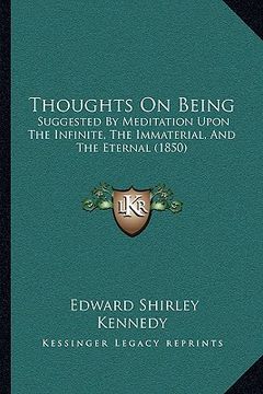 portada thoughts on being: suggested by meditation upon the infinite, the immaterial, asuggested by meditation upon the infinite, the immaterial, (en Inglés)