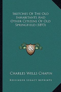 portada sketches of the old inhabitants and other citizens of old springfield (1893)