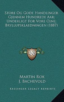 portada Store Og Gode Handlinger Gjennem Hundrede Aar; Underligt For Vore Ojne; Bryllupsklaedningen (1887) (en Danés)