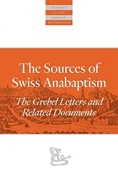 portada The Sources of Swiss Anabaptism: The Grebel Letters and Related Documents (Classics of the Radical Reformation) 