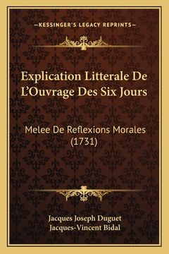 portada Explication Litterale De L'Ouvrage Des Six Jours: Melee De Reflexions Morales (1731) (in French)
