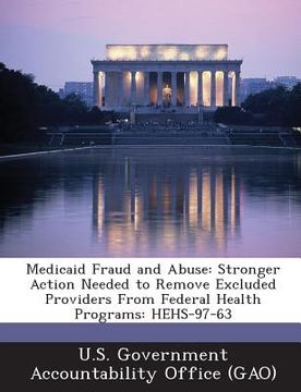 portada Medicaid Fraud and Abuse: Stronger Action Needed to Remove Excluded Providers from Federal Health Programs: Hehs-97-63 (en Inglés)