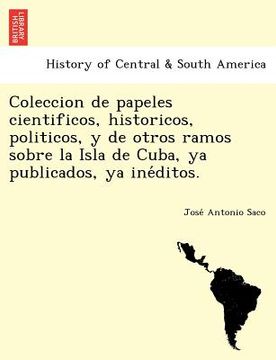 portada coleccion de papeles cientificos historicos politicos y de otros ramos sobre la isla de cuba ya publicados ya ine ditos.