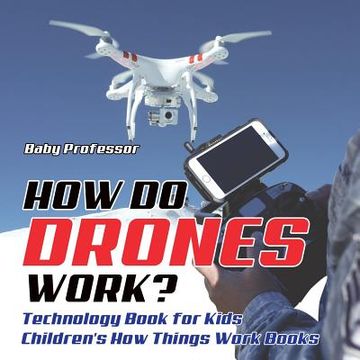 portada How Do Drones Work? Technology Book for Kids Children's How Things Work Books (en Inglés)