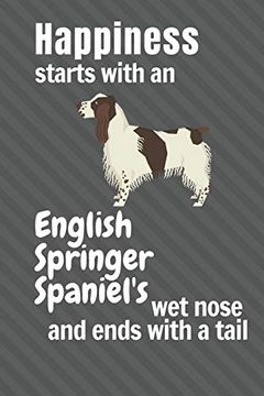 portada Happiness Starts With an English Springer Spaniel's wet Nose and Ends With a Tail: For English Springer Spaniel dog Fans (en Inglés)