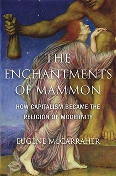 portada The Enchantments of Mammon: How Capitalism Became the Religion of Modernity (en Inglés)