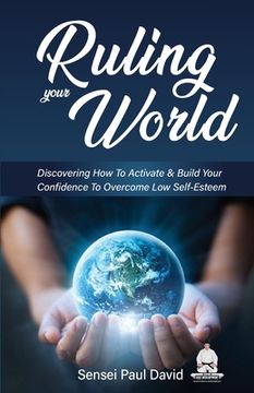portada Ruling Your World: Discovering How To Activate & Build Your Confidence To Overcome Low Self-Esteem (en Inglés)
