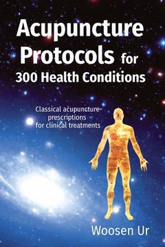 portada Acupuncture Protocols for 300 Health Conditions: Classical acupuncture prescriptions for clinical treatments