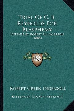 portada trial of c. b. reynolds for blasphemy: defense by robert g. ingersoll (1888) (en Inglés)