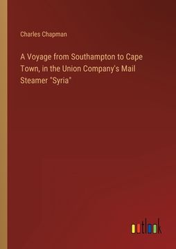 portada A Voyage from Southampton to Cape Town, in the Union Company's Mail Steamer "Syria"