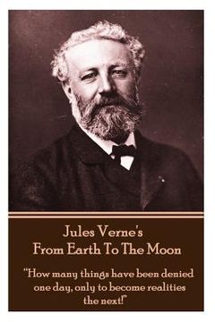 portada Jules Verne's From Earth To The Moon: "How many things have been denied one day, only to become realities the next!" (en Inglés)