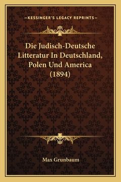 portada Die Judisch-Deutsche Litteratur In Deutschland, Polen Und America (1894) (en Alemán)