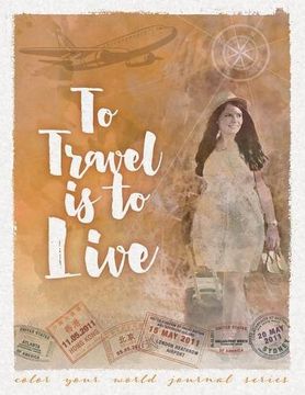 portada To Travel Is To Live (Color Your World Journal Series)