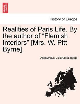 portada realities of paris life. by the author of "flemish interiors" [mrs. w. pitt byrne]. vol. ii. (in English)