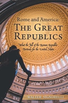 portada Rome and America: The Great Republics: What the Fall of the Roman Republic Portends for the United States (en Inglés)