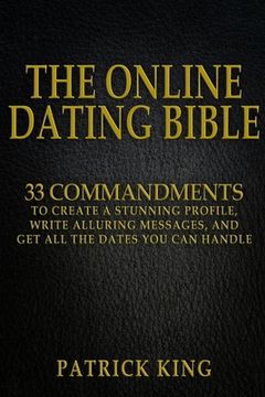 portada The Online Dating Bible: 33 Proven Commandments to Create a Stunning Profile, Write Alluring Messages, and Get All the Dates You Can Handle (en Inglés)