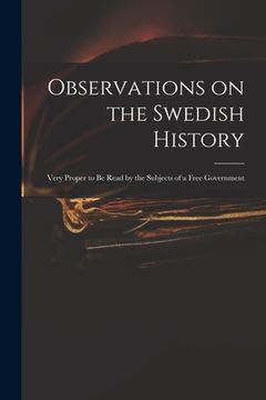 portada Observations on the Swedish History: Very Proper to Be Read by the Subjects of a Free Government (en Inglés)