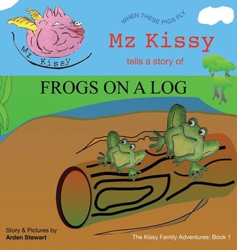 portada Mz Kissy Tells a Story of Frogs on a Log: When These Pigs Fly (en Inglés)