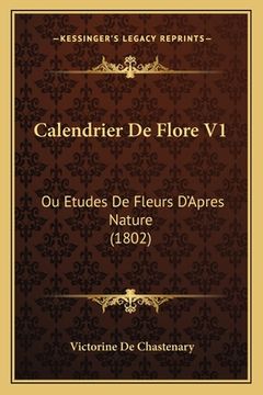 portada Calendrier De Flore V1: Ou Etudes De Fleurs D'Apres Nature (1802) (in French)
