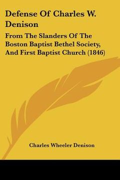 portada defense of charles w. denison: from the slanders of the boston baptist bethel society, and first baptist church (1846) (in English)