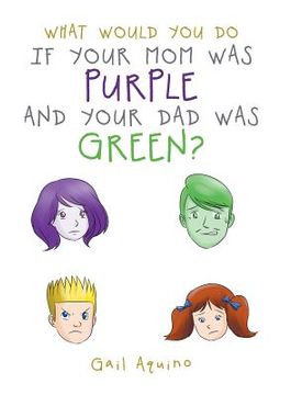 portada What Would You Do If Your Mom Was Purple and Your Dad Was Green? (en Inglés)