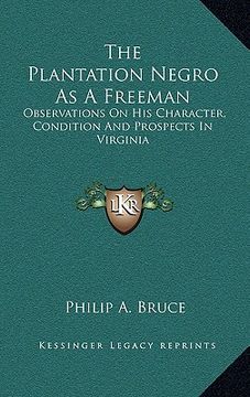 portada the plantation negro as a freeman: observations on his character, condition and prospects in virginia (en Inglés)